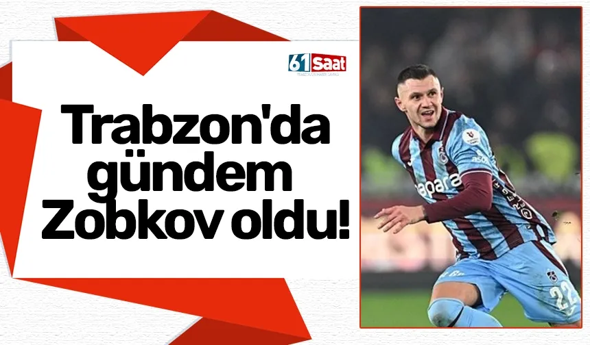 Trabzon'da gündem Zobkov oldu!