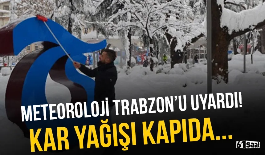 Meteorolojiden uyarı: Trabzon'da yoğun kar yağışı bekleniyor!