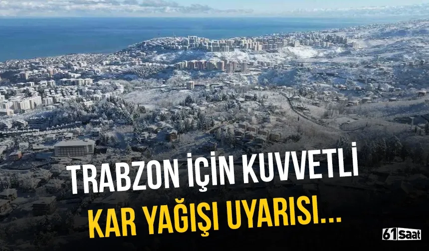 Trabzon için kuvvetli kar yağışı uyarısı