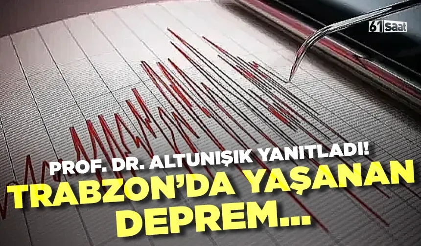 Prof. Dr. Altunışık yanıtladı! Trabzon'da yaşanan deprem...