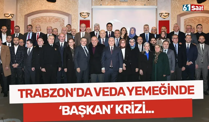 Trabzon'da veda yemeğindeki 'Başkan' krizi...
