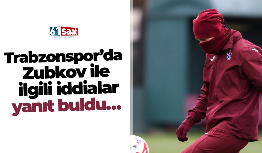 Trabzonspor’da Zubkov ile ilgili iddialar yanıt buldu…