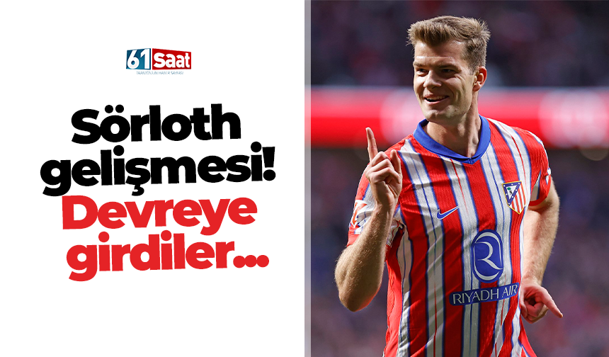 Sörloth gelişmesi! Devreye girdiler...