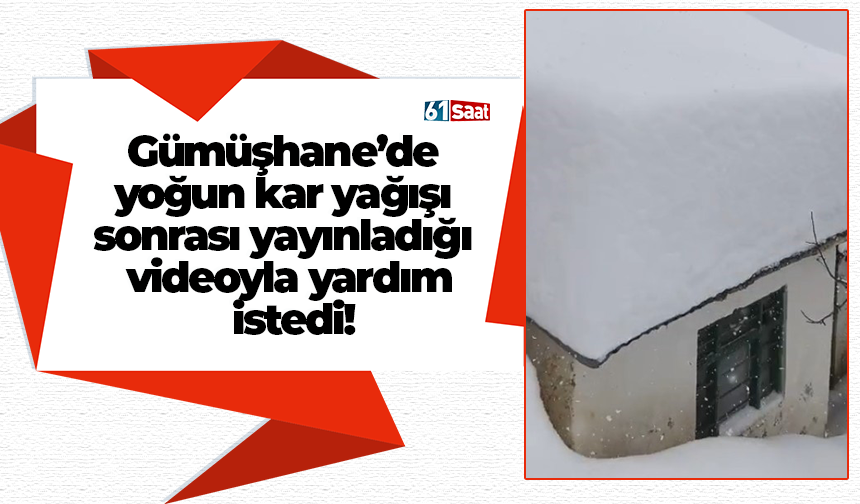 Gümüşhane’de yoğun kar yağışı sonrası yayınladığı videoyla yardım istedi!