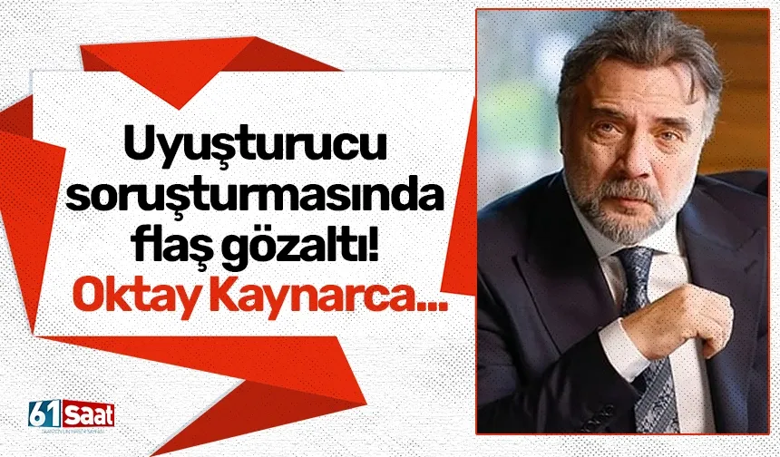 Uyuşturucu soruşturmasında flaş gözaltı! Oktay Kaynarca...