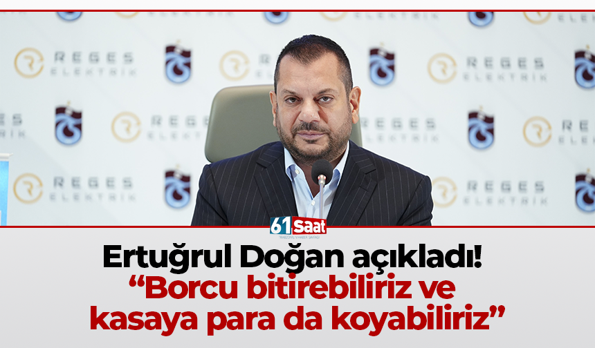 Ertuğrul Doğan açıkladı! “Borcu bitirebiliriz ve kasaya para da koyabiliriz”