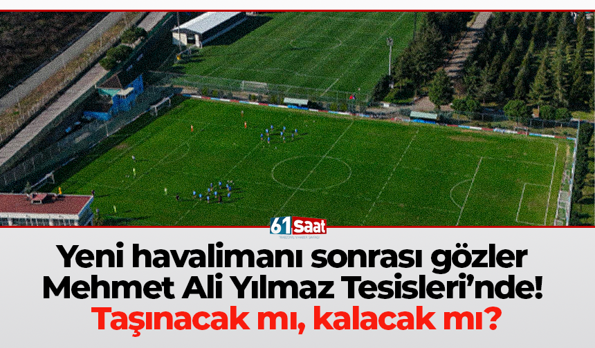 Yeni havalimanı sonrası gözler  Mehmet Ali Yılmaz Tesisleri’nde!  Taşınacak mı, kalacak mı?
