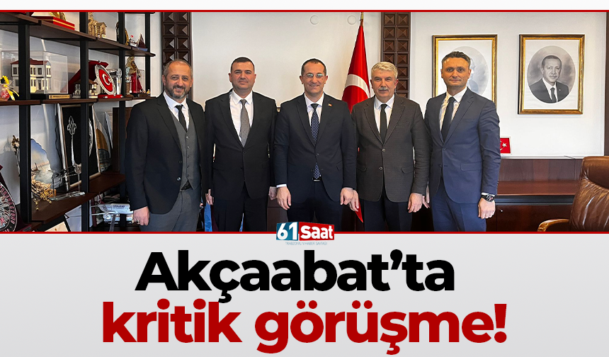 Akçaabat’ta kritik görüşme!
