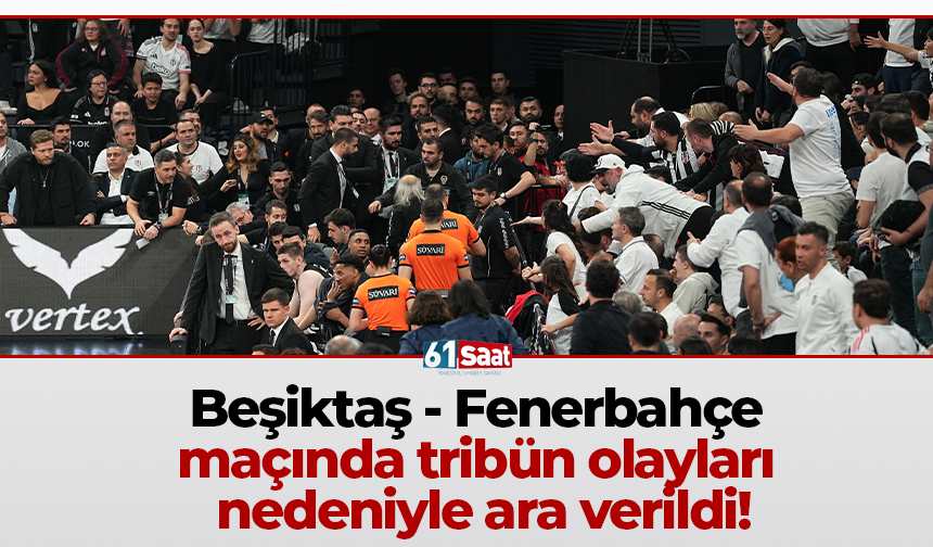 Beşiktaş - Fenerbahçe maçında tribün olayları nedeniyle ara verildi!