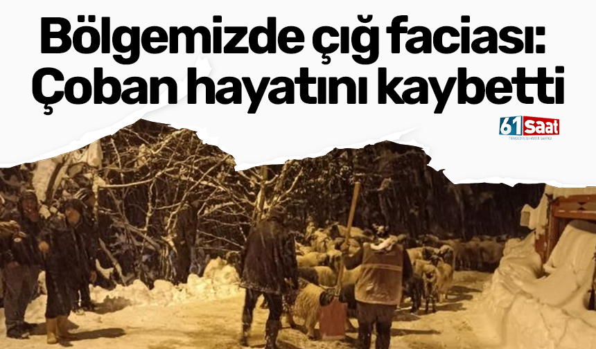 Bölgemizde çığ faciası: Çoban hayatını kaybetti