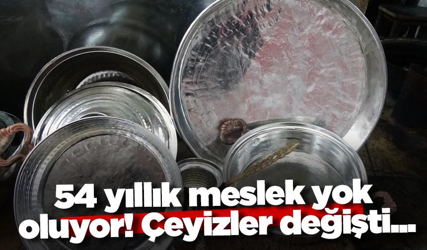 54 yıllık meslek yok oluyor! Çeyizler değişti...