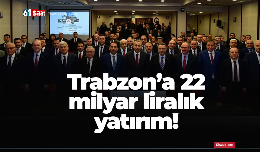 Trabzon’a 22 milyar liralık yatırım!