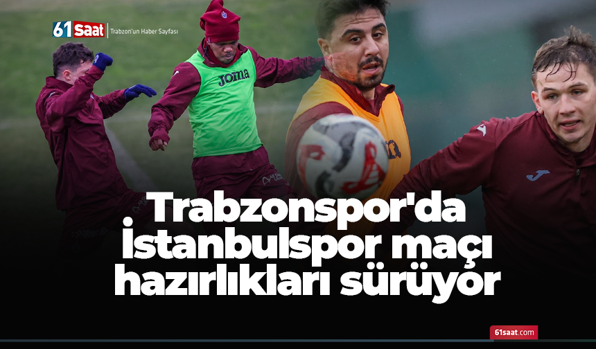 Trabzonspor'da İstanbulspor maçı hazırlıkları sürüyor
