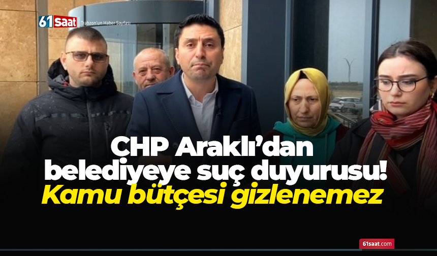 CHP Araklı’dan belediyeye suç duyurusu! Kamu bütçesi gizlenemez