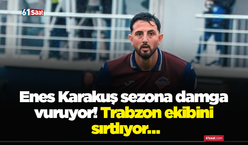 Enes Karakuş sezona damga vuruyor! Trabzon ekibini sırtlıyor…