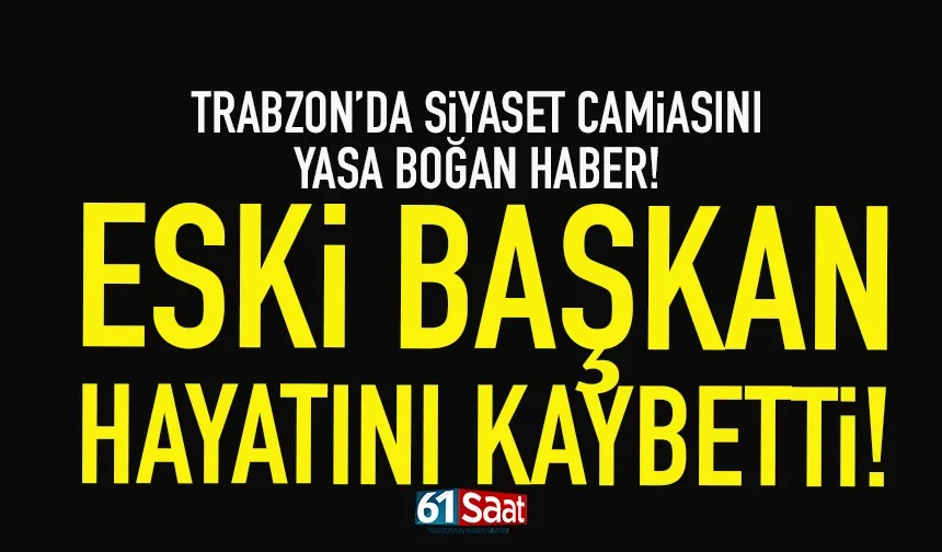 Trabzon'da siyaset camiasını yasa boğan haber! Eski başkan hayatını kaybetti!