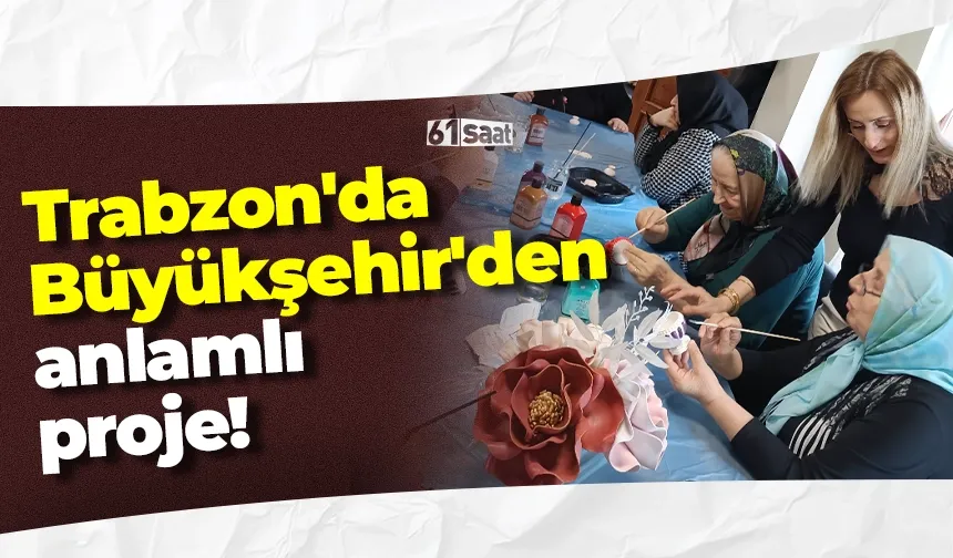 Trabzon'da Büyükşehir'den anlamlı proje!