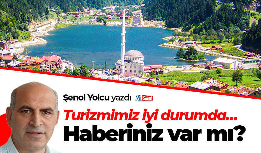 Şenol Yolcu yazdı! Turizmimiz iyi durumda… Haberiniz var mı?