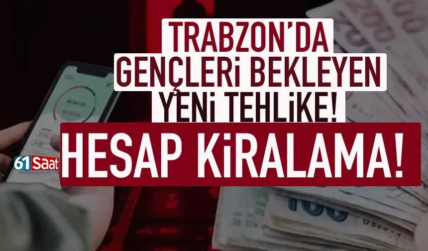Trabzon'da gençleri bekleyen tehlike: Hesap kiralıyorlar, bilmeden suça karışıyorlar...