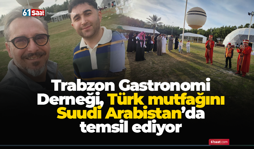 Trabzon Gastronomi Derneği, Türk mutfağını Suudi Arabistan’da temsil ediyor