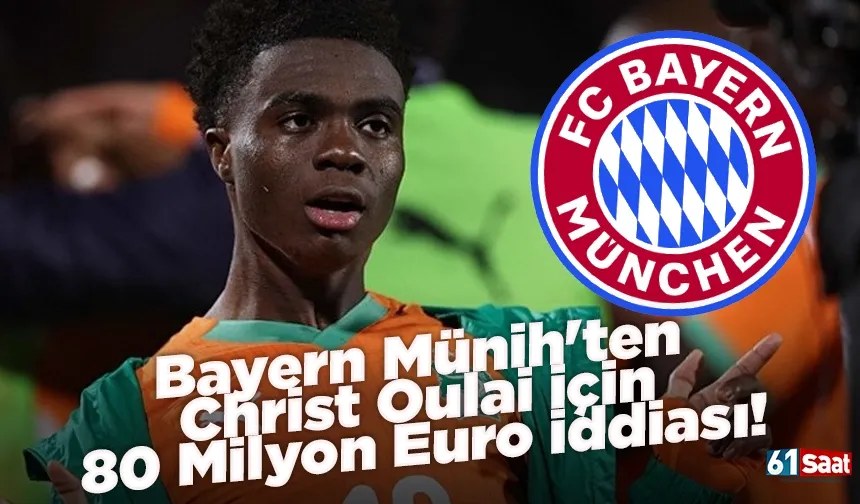 Bayern Münih'ten Christ Oulai için 80 Milyon Euro iddiası!