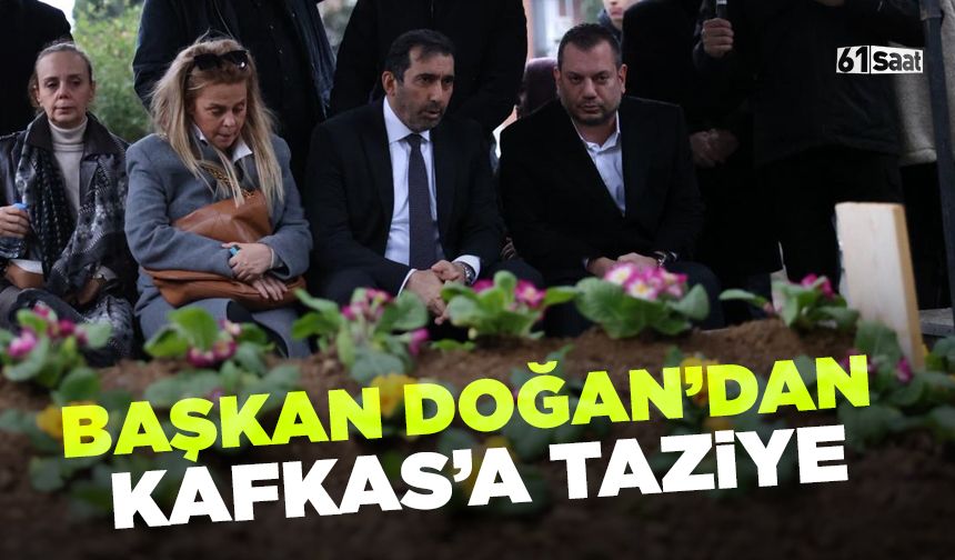 Başkan Doğan'dan Kafkas'a taziye