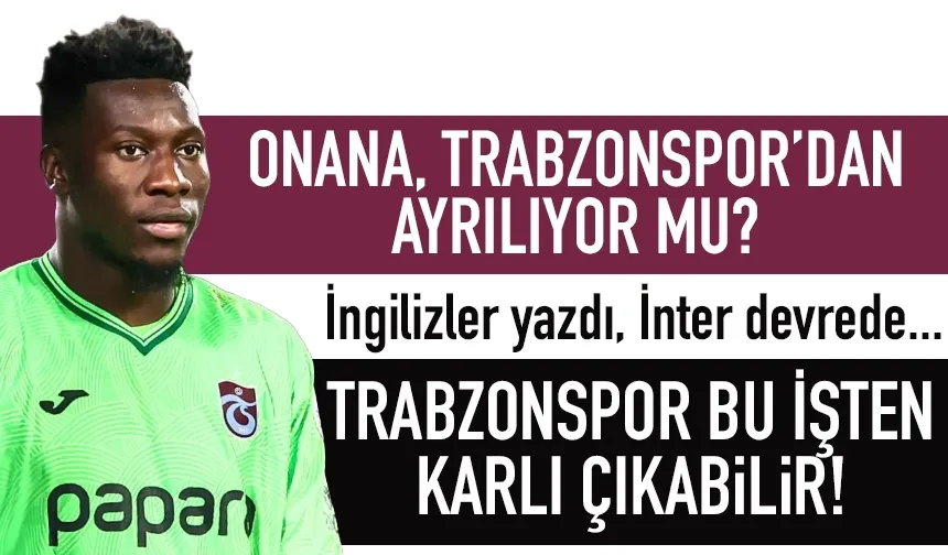 Onana, Trabzonspor'dan ayrılıyor mu? İnter devrede, peki Trabzonspor kazançlı çıkabilir...