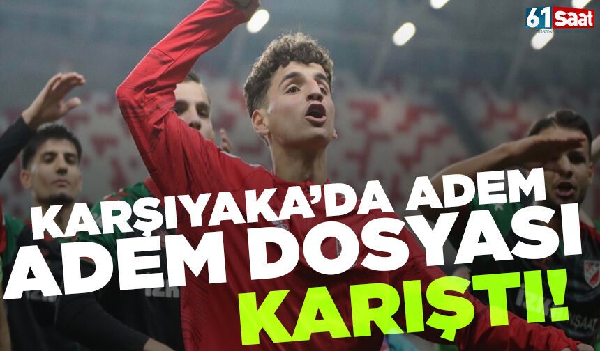 Karşıyaka'da Adem dosyası karıştı