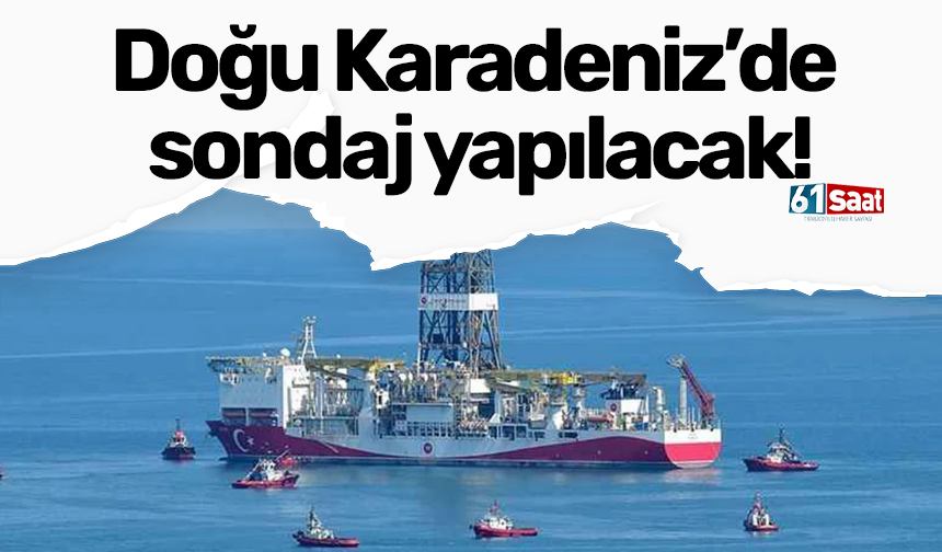 Doğu Karadeniz’de sondaj yapılacak!