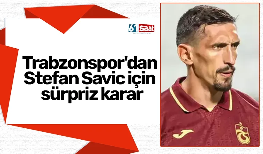 Trabzonspor'dan Stefan Savic için sürpriz karar