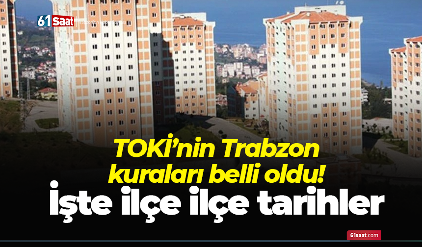 TOKİ’nin Trabzon kuraları belli oldu! İşte ilçe ilçe tarihler