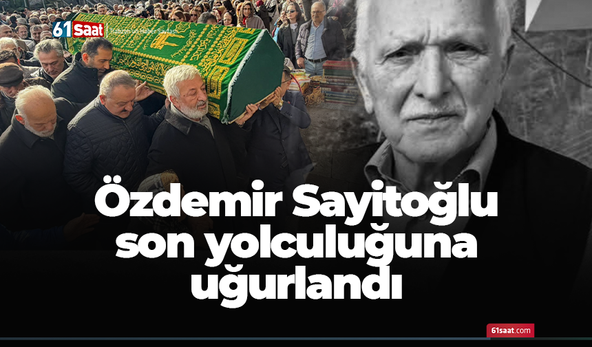 Özdemir Sayitoğlu son yolculuğuna uğurlandı