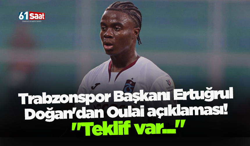 Trabzonspor Başkanı Ertuğrul Doğan'dan Oulai açıklaması!