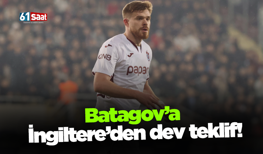 Batagov’a  İngiltere’den dev teklif!