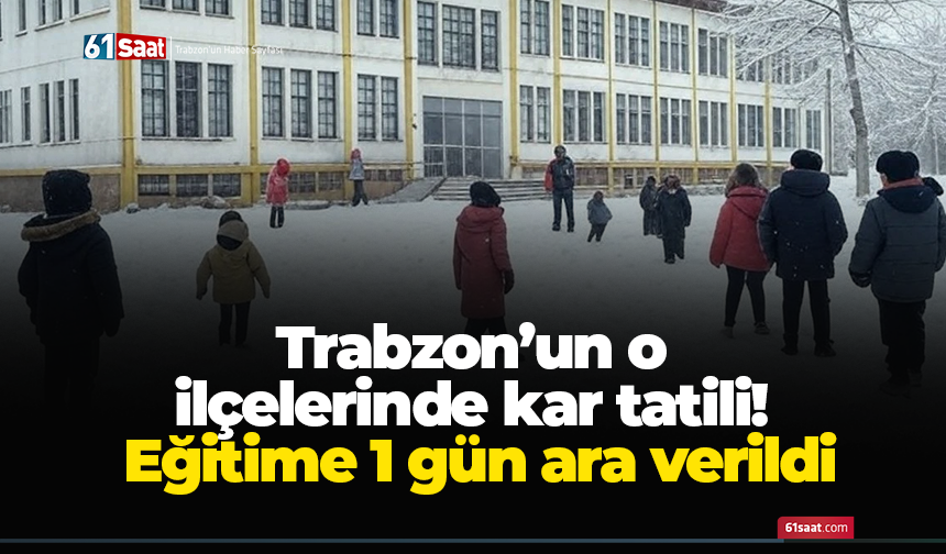 Trabzon’un o ilçesinde kar tatili! Eğitime 1 gün ara verildi