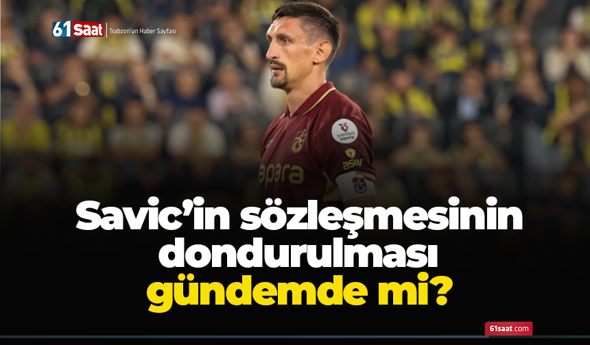 Savic’in sözleşmesinin dondurulması gündemde mi?