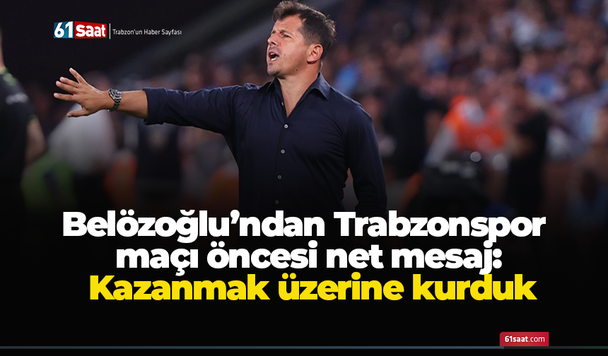 Belözoğlu’ndan Trabzonspor maçı öncesi net mesaj: Kazanmak üzerine kurduk