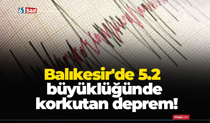 Balıkesir'de 5.2   büyüklüğünde  korkutan deprem!