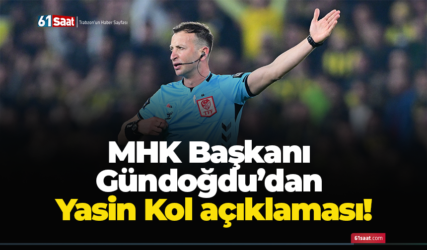 MHK Başkanı Gündoğdu’dan Yasin Kol açıklaması!