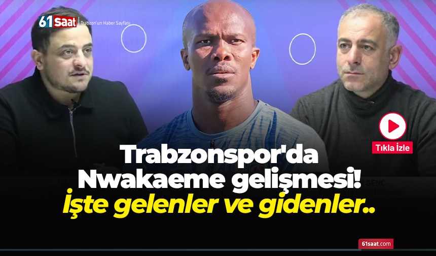 Trabzonspor'da Nwakaeme gelişmesi! İşte gelenler ve gidenler...
