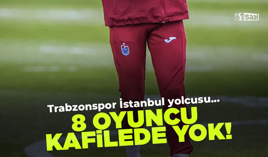 Trabzonspor 8 oyuncusundan yoksun şekilde İstanbul'a gitti