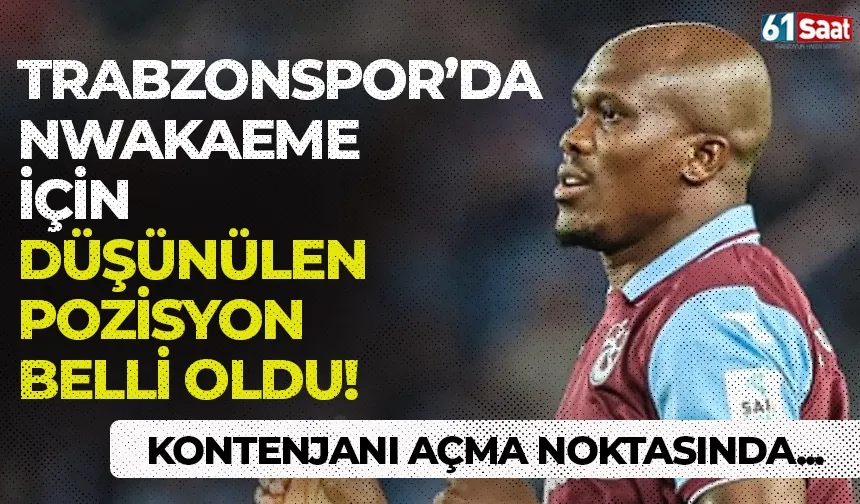 Trabzonspor’da Nwakaeme için düşünülen pozisyon belli oldu…