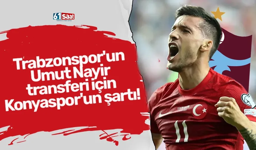 Trabzonspor'un Umut Nayir transferi için Konyaspor'un şartı!