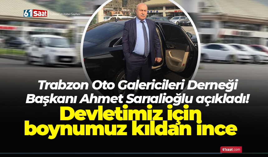 Trabzon Oto Galericileri Derneği gündeme taşıdı! Devletimiz için boynumuz kıldan ince