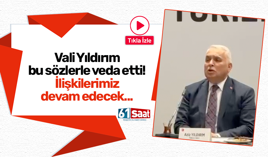 Vali Yıldırım bu sözlerle veda etti! İlişkilerimiz devam edecek...