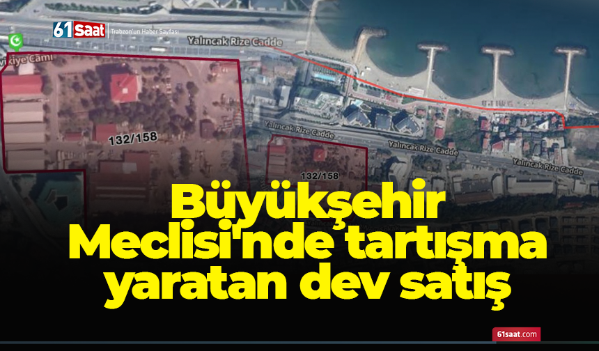Büyükşehir Meclisi'nde tartışma yaratan dev satış