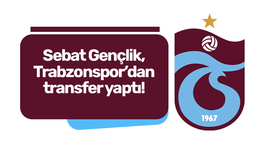 Sebat Gençlik, Trabzonspor’dan transfer yaptı!