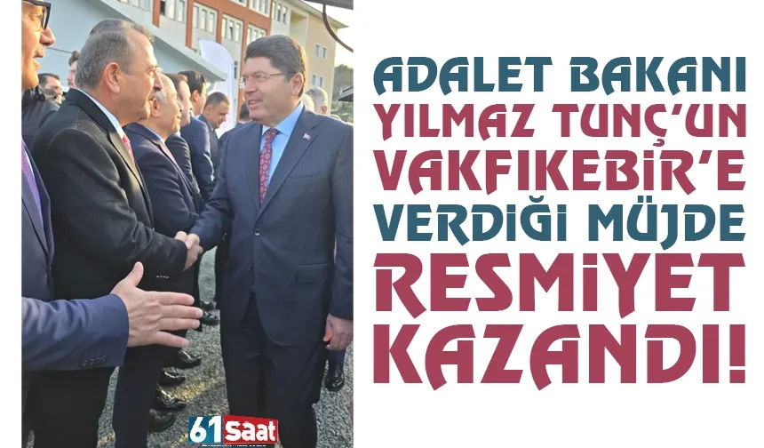 Adalet Bakanı Yılmaz Tunç'un, Vakfıkebir'e verdiği müjde resmiyet kazandı!