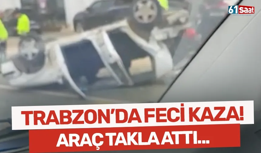 Trabzon'da feci kaza! Araç takla attı...