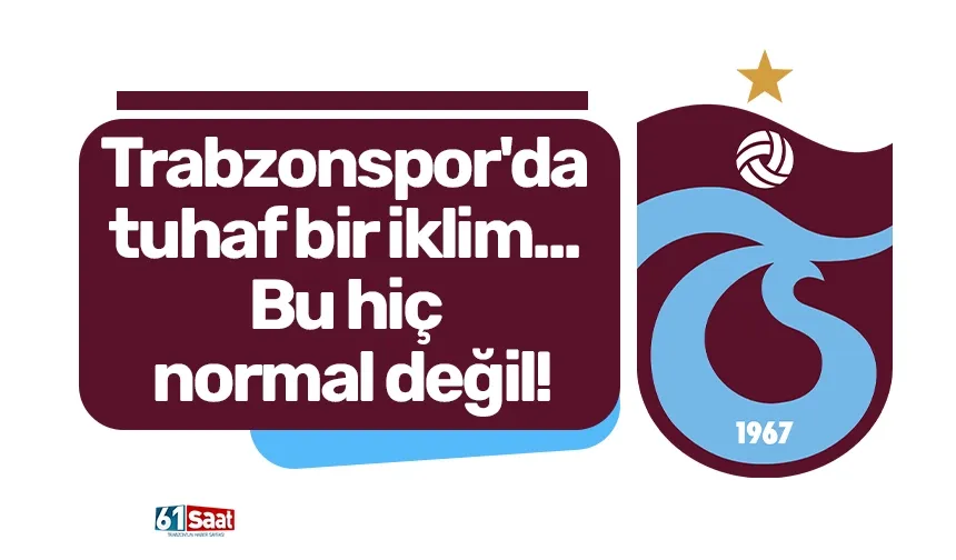 Trabzonspor'da tuhaf bir iklim... Bu hiç normal değil!